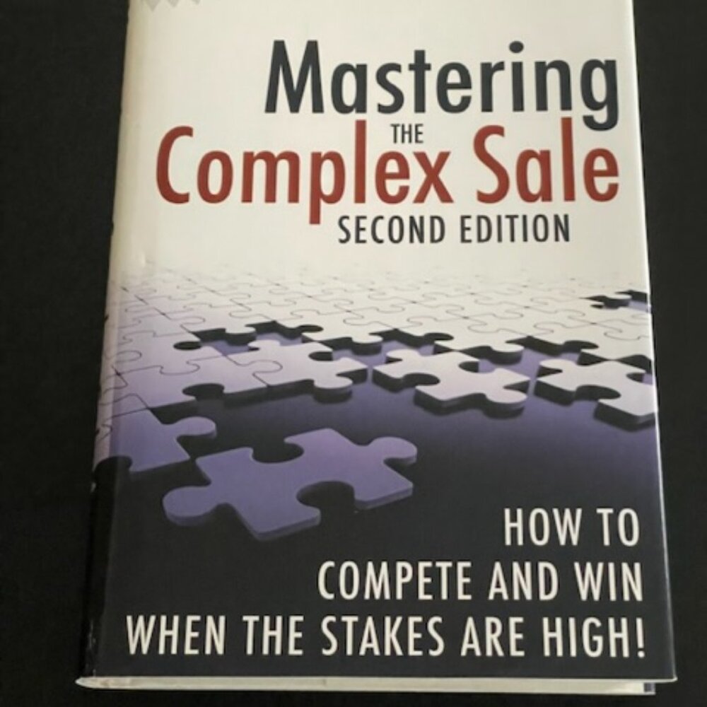 Mastering the Complex Sale: How to Compete and Win When the Stakes... 2nd Edi.